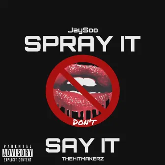 Spray It Dont Say It by JaySoo