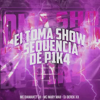 Ei Toma Show - Sequência de P1K4 by Mc Diamantt CH