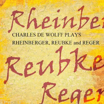 Charles De Wolff Plays Rheinberger, Reubke En Reger by Charles de Wolff