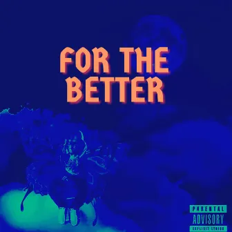 For The Better by IM SORRY DEXTER