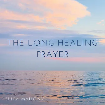 The Long Healing Prayer by Elika Mahony