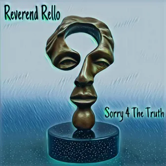 Sorry 4 The Truth by Reverend Rello