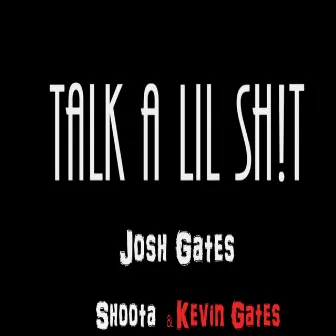 Talk a Lil Shit by Josh Gates