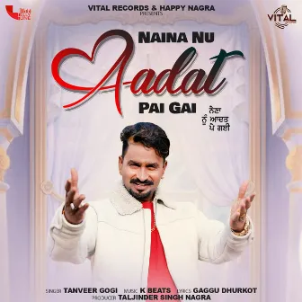 Naina Nu Aadat Pai Gai by Tanveer Gogi