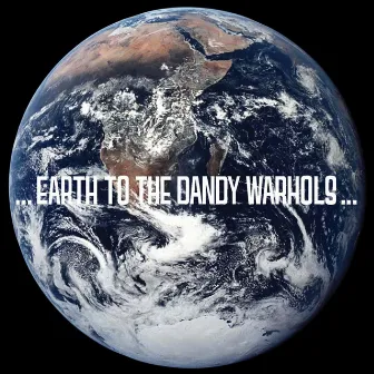 Earth to the Dandy Warhols by The Dandy Warhols