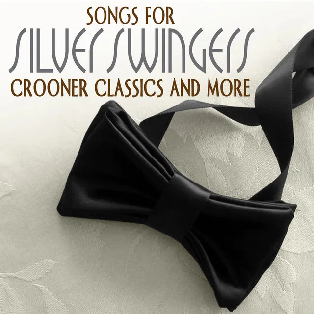 Songs For Silver Swingers - Crooner Classics And More