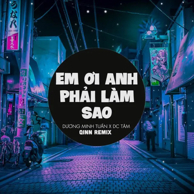 Em Ơi Anh Phải Làm Sao (Qinn Remix)