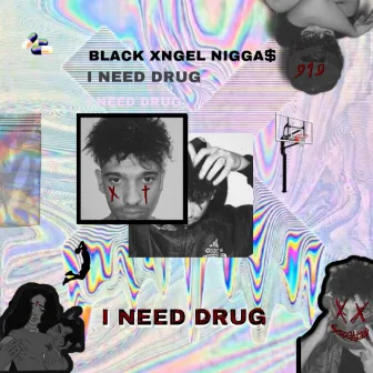 I Need Drug by black Xngel Nigga$