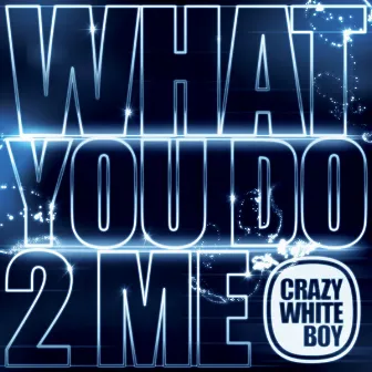 What You Do 2 Me by Crazy White Boy