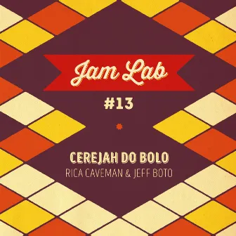 Jam Lab #13 - Cerejah do Bolo by Rica Caveman