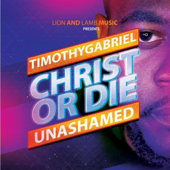 Christ or Die Unashamed by timothygabriel