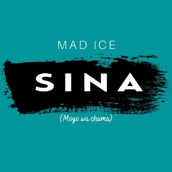 Sina (Moyo wa Chuma) by Mad Ice