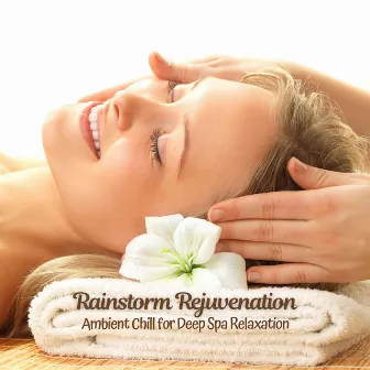 Rainstorm Rejuvenation: Ambient Chill for Deep Spa Relaxation by The Spa Guys