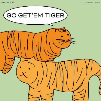 GO GET'EM TIGER by sushiwishfish