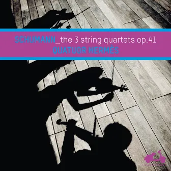 Schumann: The 3 String Quartets Op. 41 by Quatuor Hermès