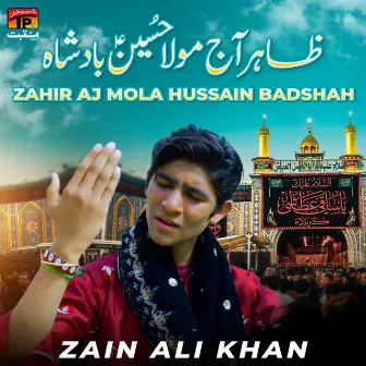 Zahir Aj Mola Hussain Badshah - Single by Zain Ali Khan