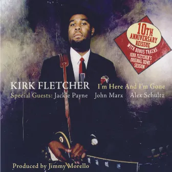 I'm Here and I'm Gone - 10th Anniversary Reissue (With Bonus Tracks) by Kirk Fletcher