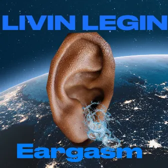 Eargasm by Livin Legin