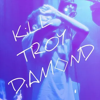 Kill Troy Diamond by Troy Diamond