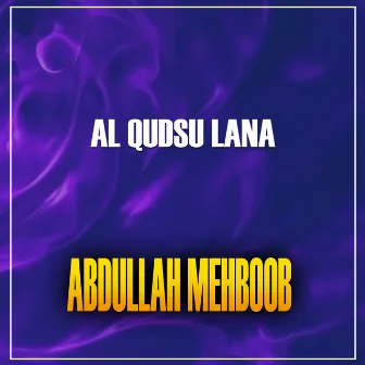 Al Qudsu Lana by Abdullah Mehboob