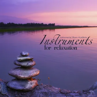 Instruments for Relaxation - Relaxing Music Zen Meditation and Nature Sounds (Piano Music, Panflute, Guitar, Harp to Relax) by Instrumental Music Academy