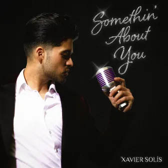 Somethin' About You by Xavier Solis