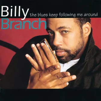 The Blues Keep Following Me Around by Billy Branch