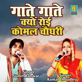 Gate Gate Kyo Royi Komal Chaudhary by Sumit Kanwar