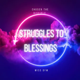 Struggles To Blessings by Chosen the Disciple