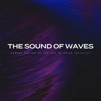 The Sound Of Waves: Serene Sounds Of The Sea To Relax Instantly by Feel The Power Channel