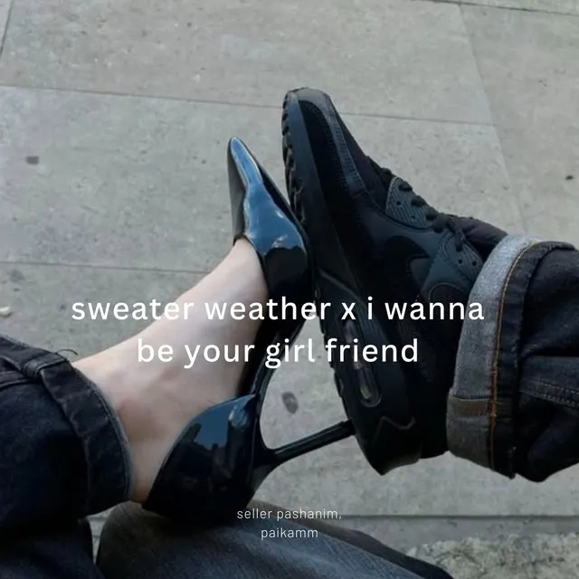 sweater weather x i wanna be your girl friend