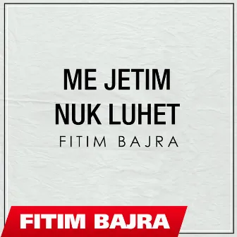 Me Jetim Nuk Luhet by Fitim Bajra