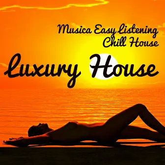 Luxury House - Musica Easy Listening Chill House per Momenti Sensuali e Scheda Allenamento by Chillout Erotica Unlimited