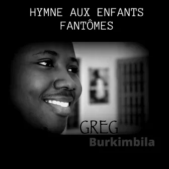 Hymne aux enfants fantômes by Greg Burkimbila