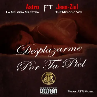 Desplazarme por Tu Piel (feat. Jeanziel the Melodic Vox) by Astro la Melodia Maestra