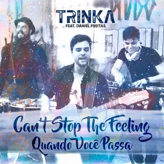 Can't Stop the Feeling / Quando Você Passa by Trinka