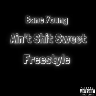 Ain't Shit Sweet Freestyle by Young Bane