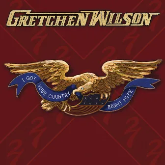 I Got Your Country Right Here by Gretchen Wilson