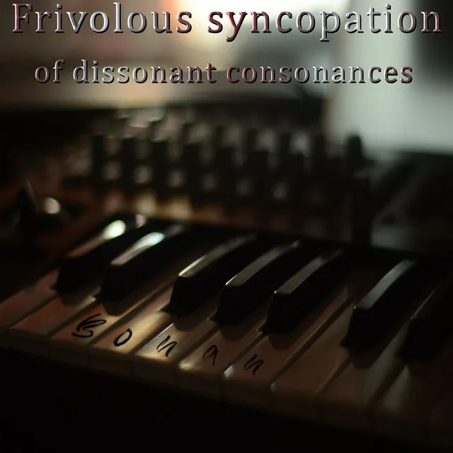 Frivolous Syncopation of Dissonant Consonances