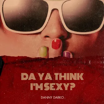 Da Ya Think I'm Sexy (2021 Radio Remix) by Danny Darko