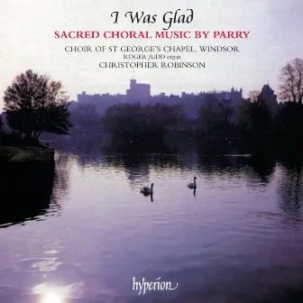 I Was Glad: Sacred Choral Music by Hubert Parry by The Choir of St George's Chapel, Windsor Castle