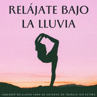 Relájate Bajo La Lluvia: Ambiente Relajante Para Un Entorno De Trabajo Sin Estrés by La red de música tranquila