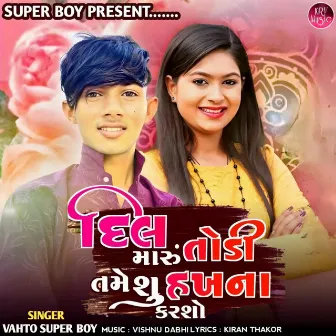 Dil Maru Todi Tame Shu Hakhana Karsho by Vahto Super Boy