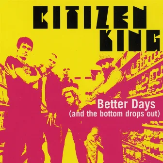 Better Days (And the Bottom Drops Out) by Citizen King