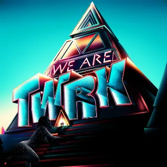 WE ARE TWRK by TWRK