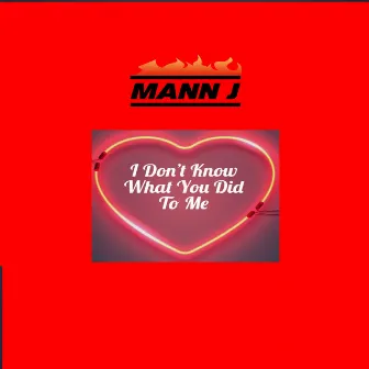 I Don't Know What You Did to Me by Mann J