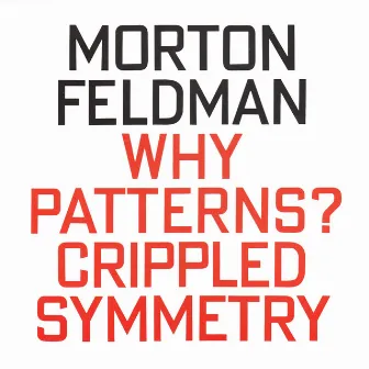 Morton Feldman: Why Patterns? / Crippled Symmetry by Nils Vigeland