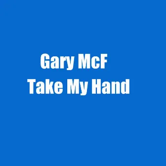 Take My Hand by Gary McF