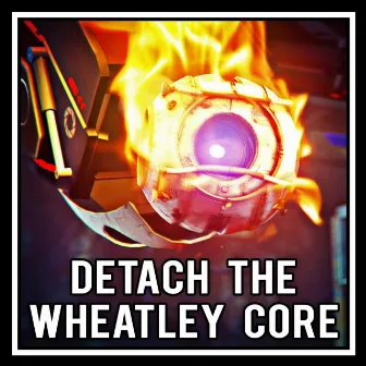 Detach the Wheatley Core by Harry Callaghan