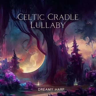 Celtic Cradle Lullaby: Dreamy Harp and Flute Melodies for Deep Relaxation and Serenity Sleep by Celtic Harp Sounds